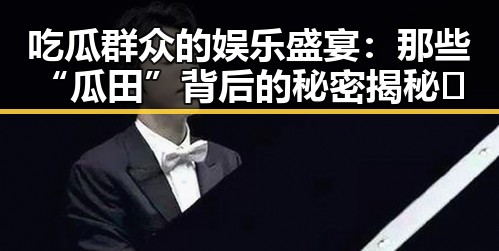 吃瓜群众的娱乐盛宴:那些“瓜田”背后的秘密揭秘🤫